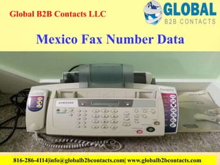 Mexico Fax Number Data
Global B2B Contacts LLC
816-286-4114|info@globalb2bcontacts.com| www.globalb2bcontacts.com
 