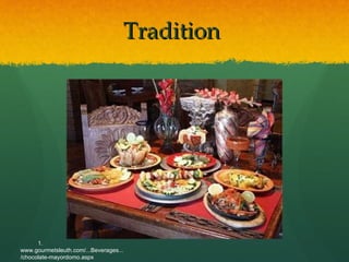 Tradition  1. www.gourmetsleuth.com/...Beverages.../chocolate-mayordomo.aspx   