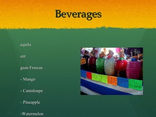 Beverages Tequila Beer Aguas Frescas - Mango  - Cantaloupe - Pineapple -Watermelon  Hot Chocolate - chocolatl means chocolate in Nahautl in an Aztec language .   