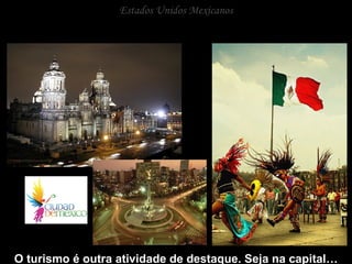 Estados Unidos Mexicanos O turismo é outra atividade de destaque. Seja na capital… 