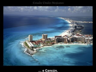 Estados Unidos Mexicanos …  e Cancún. 