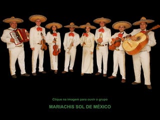 Clique na imagem para ouvir o grupo MARIACHIS SOL DE MÉXICO 