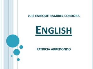 LUIS ENRIQUE RAMIREZ CORDOBA
ENGLISH
PATRICIA ARREDONDO
 