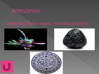 Alebrejes, Barro negro, Talavera poblana .

 