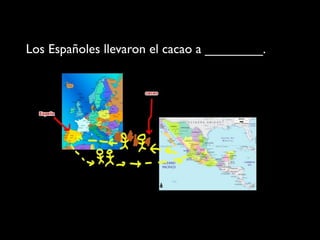 Los Españoles llevaron el cacao a ________.
 
