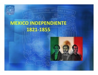 MEXICO INDEPENDIENTE
     1821-1855
 