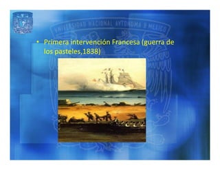 • Primera intervención Francesa (guerra de
  los pasteles,1838)
 