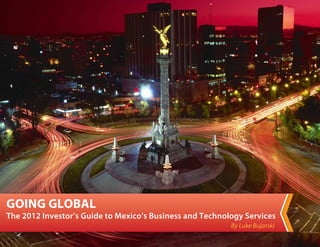 GOING GLOBAL
The 2012 Investor’s Guide to Mexico’s Business and Technology Services
                                                          By Luke Bujarski
 