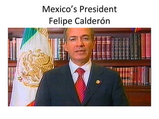 Mexico’s President Felipe Calderón 