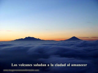 Los volcanes saludan a la ciudad al amanecer 