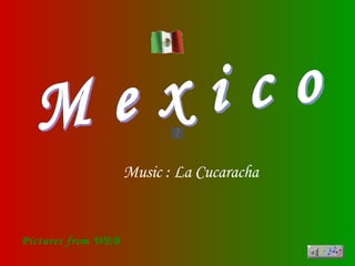 M e x i c o Pictures from WEB Music : La Cucaracha 