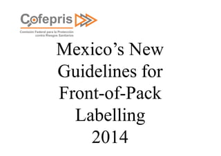 Mexico’s New
Guidelines for
Front-of-Pack
Labelling
2014
 