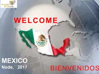 BIENVENIDOS
WELCOME
MEXICO
Node, 2017
 