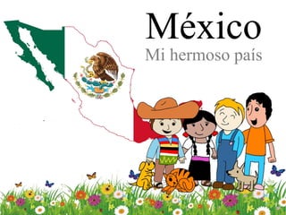 México
Mi hermoso país
 