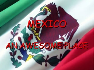 MEXICO AN AWESOME PLACE 