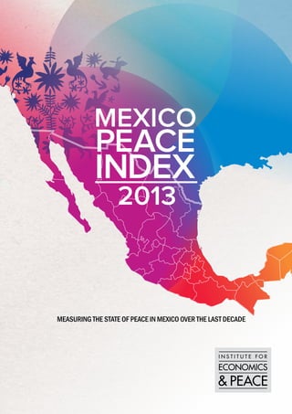 mexico peace index 2013 / 01 / RESULTS & FINDINGS

mexico

PEACE

INDEX
2013

measuring the state of peace in mexico over the last decade

 