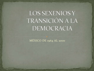 MÉXICO DE 1964 AL 2000
 