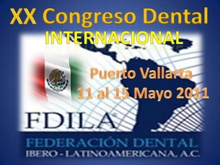 XX  Congreso Dental  INTERNACIONAL Puerto Vallarta  11 al 15 Mayo 2011 