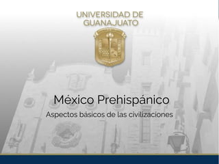 México Prehispánico
Aspectos básicos de las civilizaciones
 