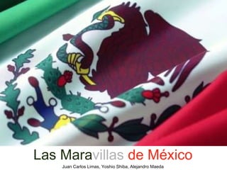 <ul><li>Las Mara villas   de México </li></ul><ul><li>Juan Carlos Limas, Yoshio Shiba, Alejandro Maeda </li></ul>