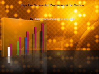 Tips For Successful Procurement In Mexico
By : http://www.dragonsourcing.com/
 