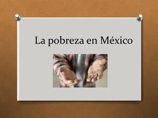 La pobreza en México
 