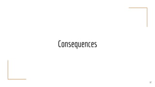 Consequences
12
 