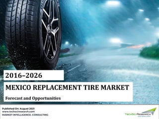 MARKET INTELLIGENCE. CONSULTING
www.techsciresearch.com
2016–2026
MEXICO REPLACEMENT TIRE MARKET
Forecast and Opportunities
Published On: August 2021
 