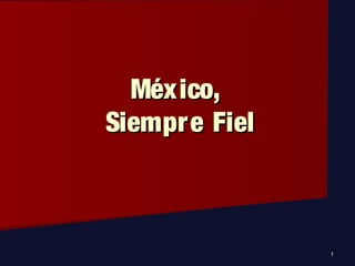 11
México,México,
Siempre FielSiempre Fiel
 