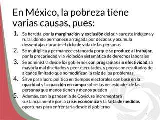 En México, la pobreza tiene
varias causas, pues:
1. Se hereda, por la marginación y exclusión del sur-sureste indígena y
r...
