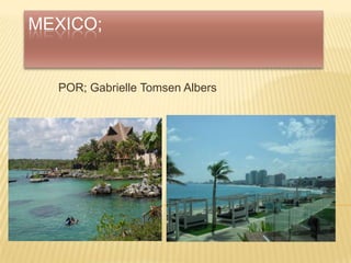 MEXICO; POR; Gabrielle Tomsen Albers 