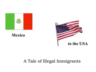 Mexico
to the USA

A Tale of Illegal Immigrants

 