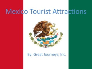 Mexico Tourist Attractions
By: Great Journeys, Inc.
 