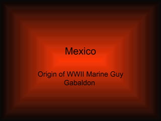 Mexico Origin of WWII Marine Guy Gabaldon  