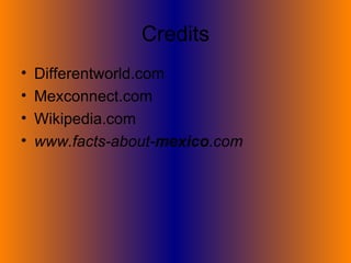 Credits Differentworld.com  Mexconnect.com  Wikipedia.com www.facts-about- mexico .com   