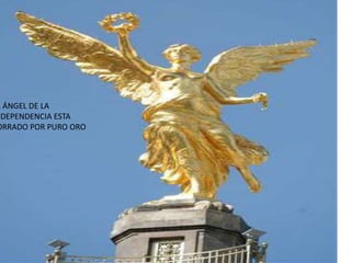 EL ÁNGEL DE LA INDEPENDENCIA ESTA FORRADO POR PURO ORO