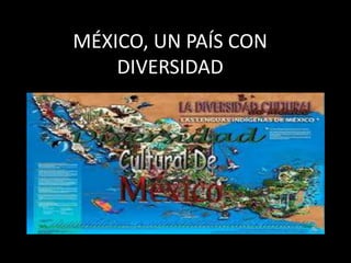 MÉXICO, UN PAÍS CON
DIVERSIDAD
 