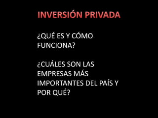 ¿QUÉ ES Y CÓMO
FUNCIONA?
¿CUÁLES SON LAS
EMPRESAS MÁS
IMPORTANTES DEL PAÍS Y
POR QUÉ?
 