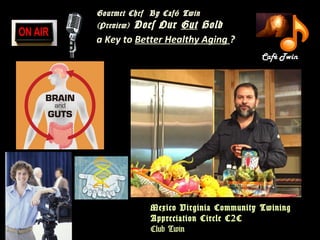 Mexico Virginia Community Twining
Appreciation Circle C2C
Club Twin
Gourmet Chef By Caf Twiné
(Preview) Does Our Gut Hold
a Key to Better Healthy Aging ?
 
