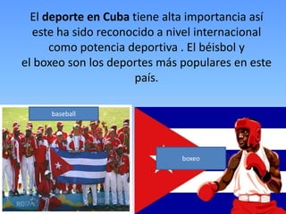 El deporte en Cuba tiene alta importancia así
este ha sido reconocido a nivel internacional
como potencia deportiva . El béisbol y
el boxeo son los deportes más populares en este
país.
boxeo
baseball
 