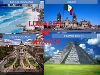 CANCUN QUINTACANA ZOCALO
PIRAMIDE CHICHENCIUDAD DE MEXICO
 