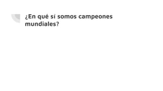 ¿En qué sí somos campeones
mundiales?
 