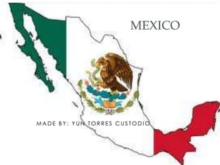 M A D E B Y : Y UN T O R R E S C US T O D I O
MEXICO
 