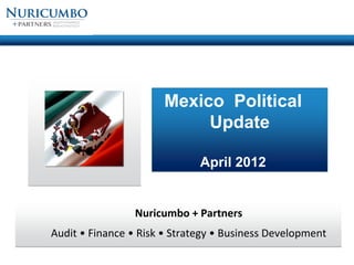 Mexico Political
                            Update

                              April 2012


                 Nuricumbo + Partners
Audit • Finance • Risk • Strategy • Business Development
 