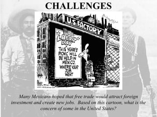 CHALLENGES
Many Mexicans hoped that free trade would attract foreign
investment and create new jobs. Based on this cartoon, what is the
concern of some in the United States?
 