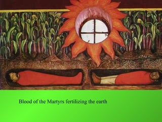 Blood of the Martyrs fertilizing the earth
 