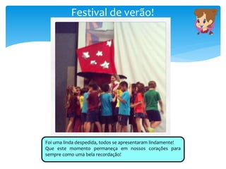 Festival de verão!
Foi uma linda despedida, todos se apresentaram lindamente!
Que este momento permaneça em nossos corações para
sempre como uma bela recordação!
 