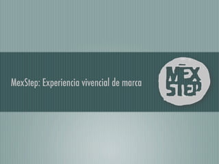 MexStep: Experiencia vivencial de marca
 