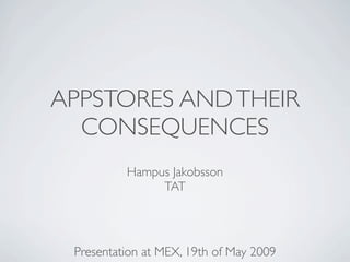 APPSTORES AND THEIR
  CONSEQUENCES
          Hampus Jakobsson
               TAT




 Presentation at MEX, 19th of May 2009
 