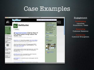 Case Examples
                  Engagement
                   Broadcasting
                     Launches
                 Promotions / Deals

                   Responding
                Customer Relations

                     Community
                Customer Evangelism
 